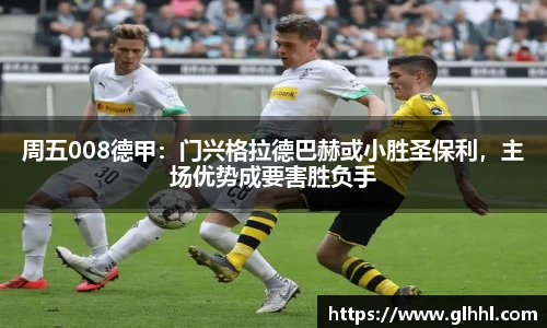 周五008德甲：门兴格拉德巴赫或小胜圣保利，主场优势成要害胜负手