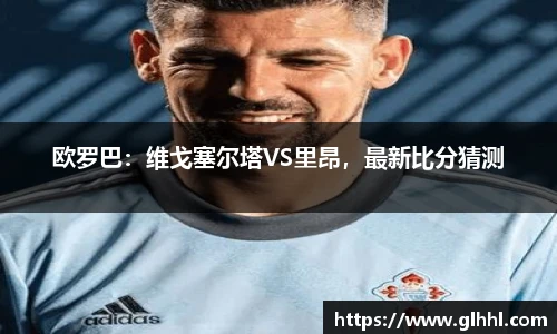 欧罗巴：维戈塞尔塔VS里昂，最新比分猜测